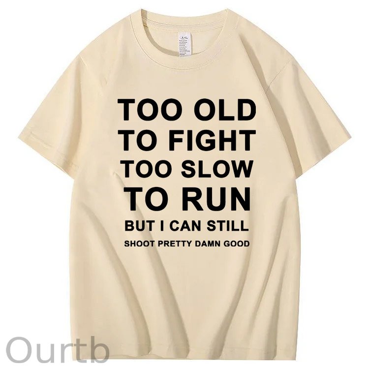 Too Old Too Fight Too Slowe Too Run But I Can Still Shoot Pretty Damn Good Pattern Print 100%Cotton T-Shirt