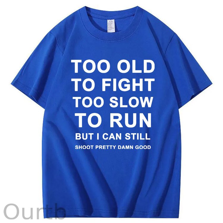 Too Old Too Fight Too Slowe Too Run But I Can Still Shoot Pretty Damn Good Pattern Print 100%Cotton T-Shirt