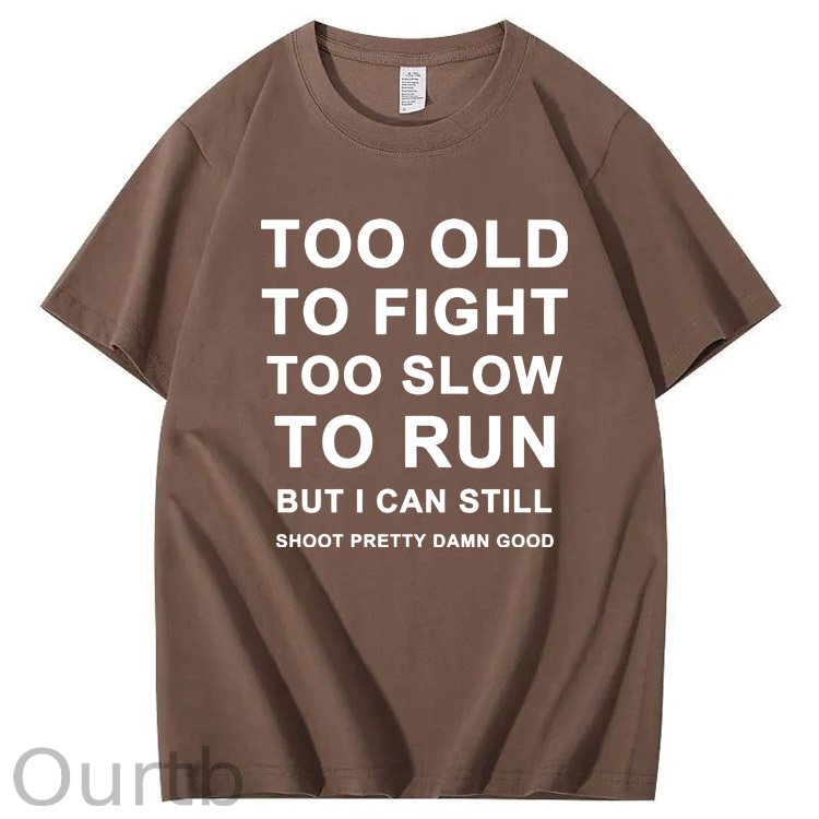 Too Old Too Fight Too Slowe Too Run But I Can Still Shoot Pretty Damn Good Pattern Print 100%Cotton T-Shirt