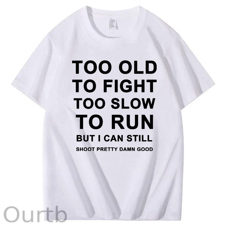 Too Old Too Fight Too Slowe Too Run But I Can Still Shoot Pretty Damn Good Pattern Print 100%Cotton T-Shirt