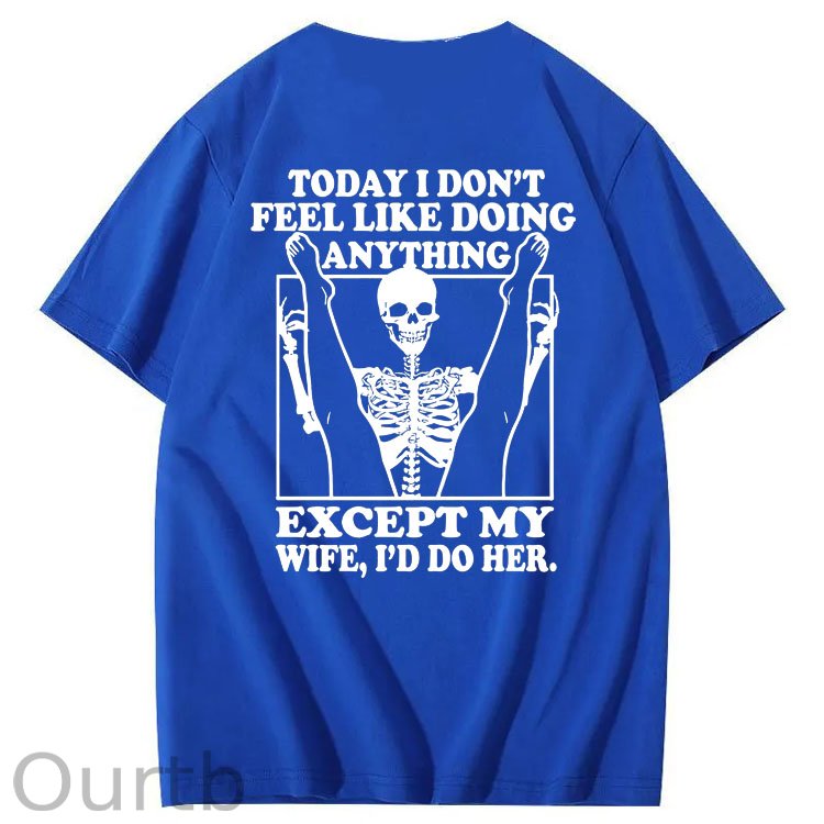 Today I Don't Feel Like Doing Anything Except My Wife Funny Pattern 100&Cotton Print T-Shirt