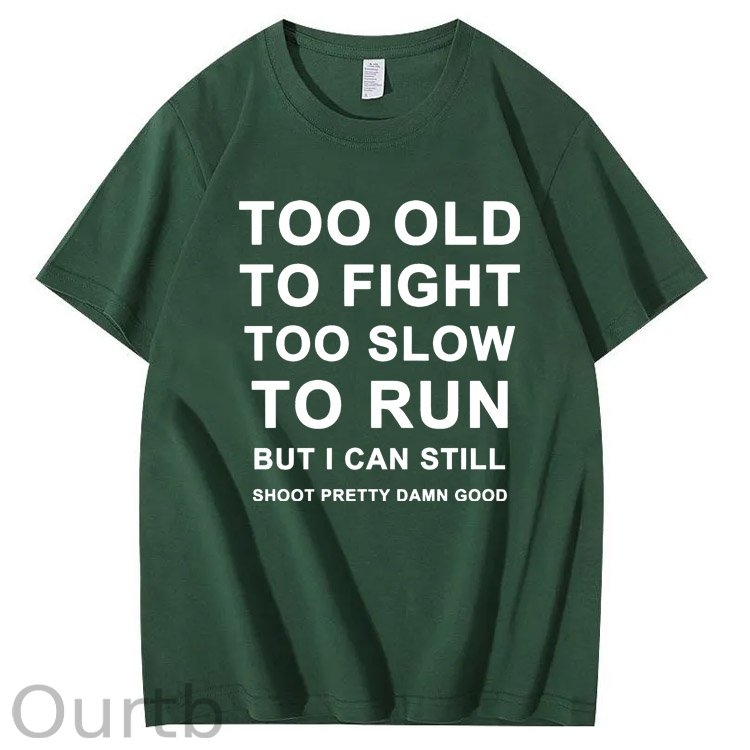 Too Old Too Fight Too Slowe Too Run But I Can Still Shoot Pretty Damn Good Pattern Print 100%Cotton T-Shirt