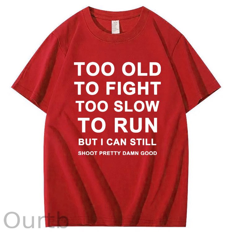 Too Old Too Fight Too Slowe Too Run But I Can Still Shoot Pretty Damn Good Pattern Print 100%Cotton T-Shirt
