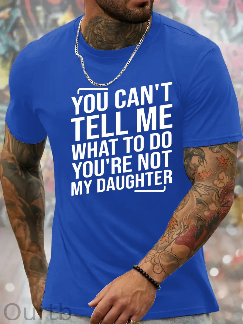 You Cant't Tell Me What To Do You're Not My Daughter T-Shirt