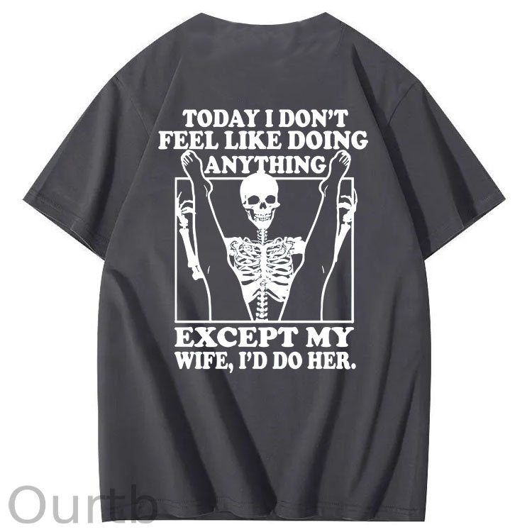 Today I Don't Feel Like Doing Anything Except My Wife Funny Pattern 100&Cotton Print T-Shirt