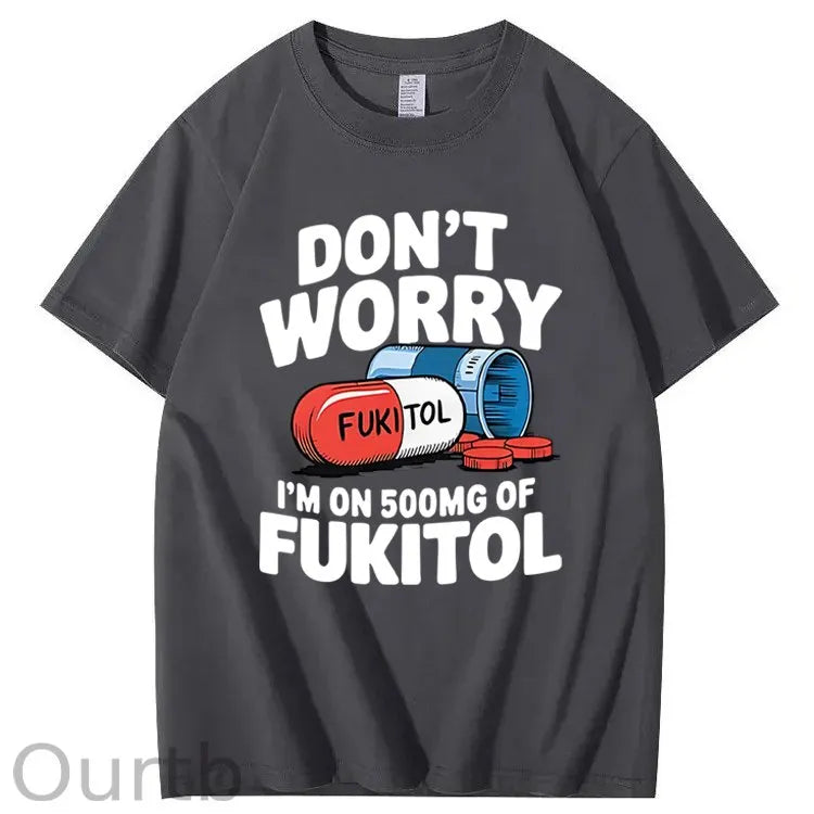 Don't Worry I'm On 500mg Of Fukitol T-Shirt