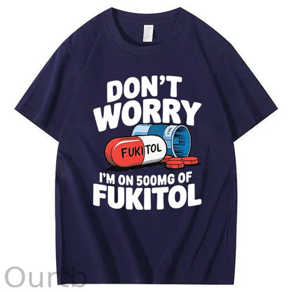 Don't Worry I'm On 500mg Of Fukitol T-Shirt