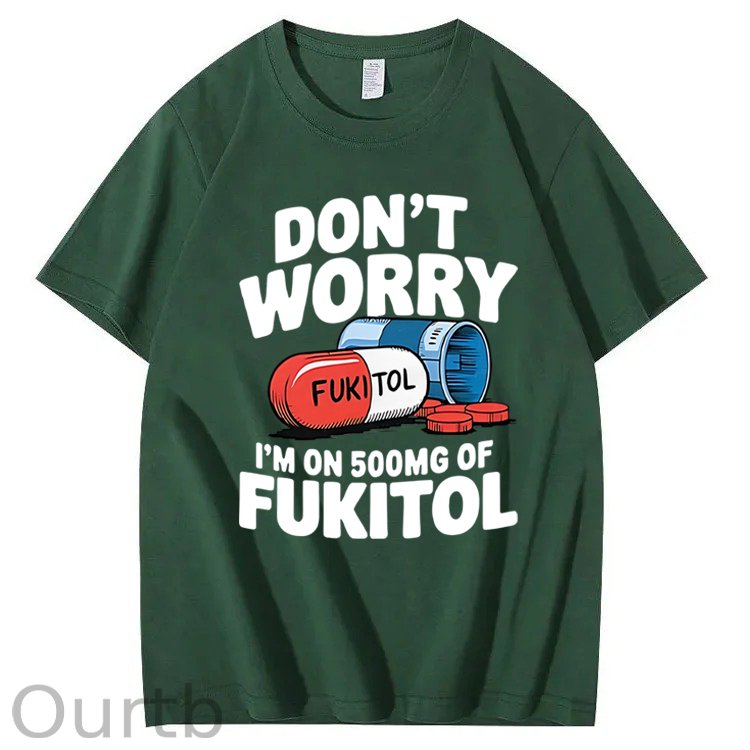 Don't Worry I'm On 500mg Of Fukitol T-Shirt