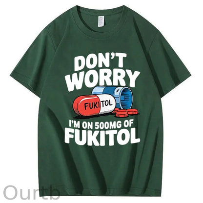 Don't Worry I'm On 500mg Of Fukitol T-Shirt