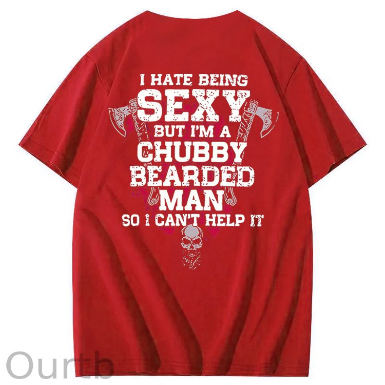 I Hate Being Sexy But I'm A Chubby Bearded Man So I Can't Help It T-Shirt
