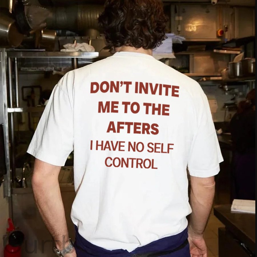 Don't Invite Me To The Afters I Have No Self Control Funny Adult Art Pattern Print T-Shirt