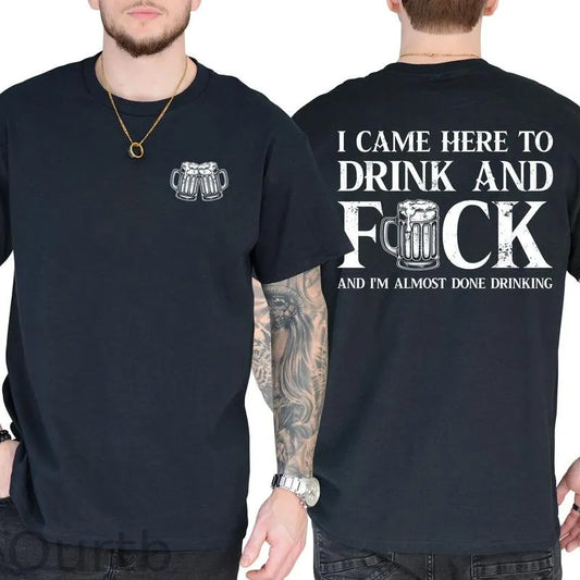 I Came Here To Drink And Fuck 100% Cotton T-Shirt