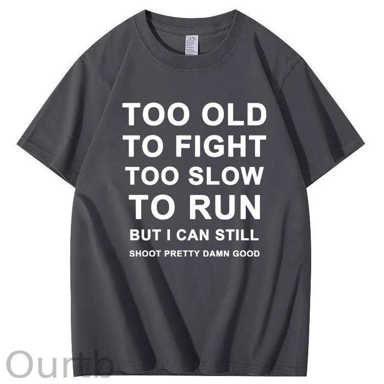 Too Old Too Fight Too Slowe Too Run But I Can Still Shoot Pretty Damn Good  Pattern  Print 100%Cotton T-Shirt