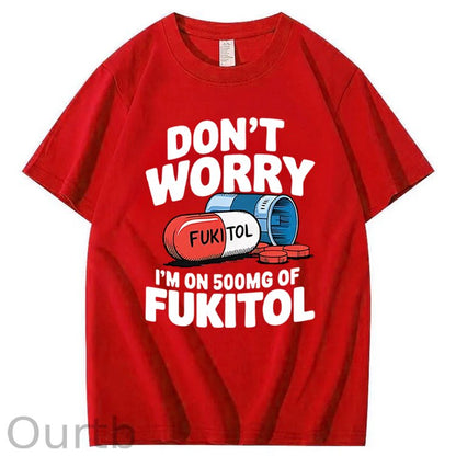 Don't Worry I'm On 500mg Of Fukitol T-Shirt