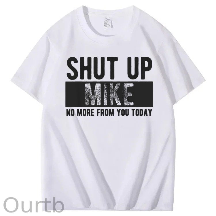 Shut Up Mike No More From You Today Print 100% Cotton T-Shirt